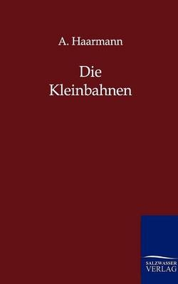 Die Kleinbahnen - A. Haarmann