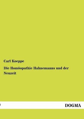 Die HomÃ¶opathie Hahnemanns und der Neuzeit - Carl Koeppe