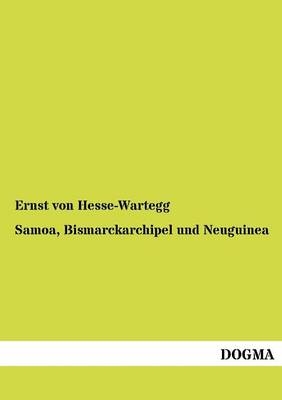 Samoa, Bismarckarchipel und Neuguinea - Ernst Von Hesse-Wartegg