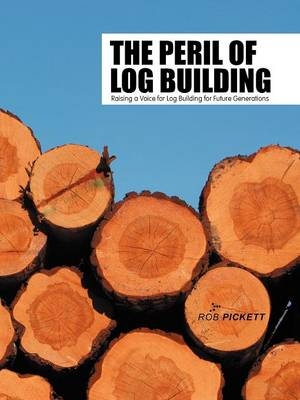 The Peril of Log Building - Rob Pickett