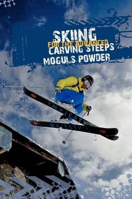 Skiing for the Advanced - Steeps, Moguls, Powder. - Andrew Pesheck