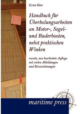 Handbuch fÃ¼r Ãberholungsarbeiten an Motor-, Segel- und Ruderbooten, nebst praktischen Winken - Ernst KÃ¼st