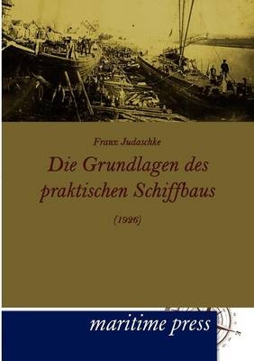 Die Grundlagen des praktischen Schiffbaus (1926) - Franz Judaschke