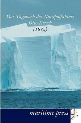 Das Tagebuch des Nordpolfahrers Otto Krisch (1875) - Otto Krisch