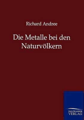 Die Metalle bei den Naturvölkern - Richard Andree