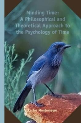 Minding Time: A Philosophical and Theoretical Approach to the Psychology of Time - Carlos Montemayor