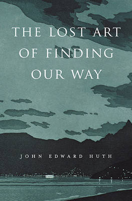 The Lost Art of Finding Our Way - John Edward Huth