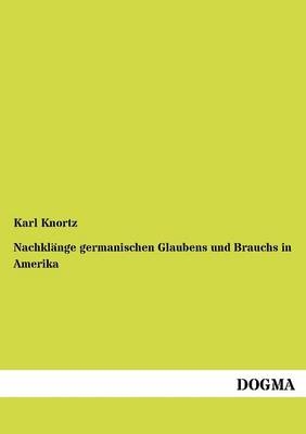 Nachklänge germanischen Glaubens und Brauchs in Amerika - Karl Knortz