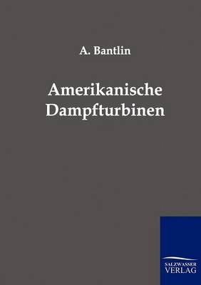 Amerikanische Dampfturbinen - A. Bantlin