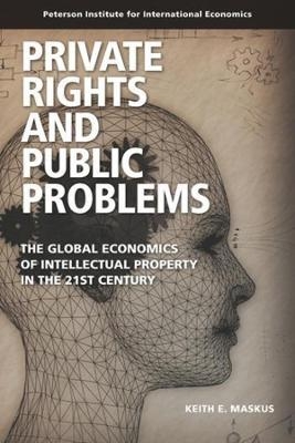 Private Rights and Public Problems – The Global Economics of Intellectual Property in the 21st Century - Keith Maskus