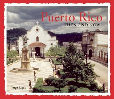 Puerto Rico Then and Now - Jorge Rigau