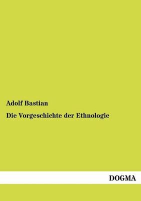 Die Vorgeschichte der Ethnologie - Adolf Bastian