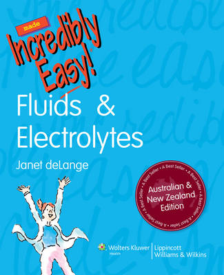 Fluids & Electrolytes Made Incredibly Easy! Australia and New Zealand Edition - Janet DeLange