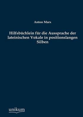 HilfsbÃ¼chlein fÃ¼r die Aussprache der lateinischen Vokale in positionslangen Silben - Anton Marx