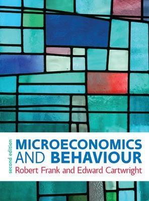 Microeconomics and Behaviour - Robert Frank, Edward Cartwright