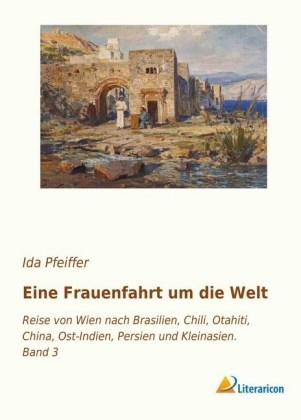 Eine Frauenfahrt um die Welt - Ida Pfeiffer