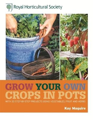 RHS Grow Your Own: Crops in Pots - Kay Maguire