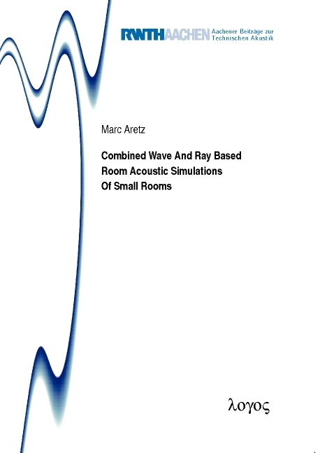 Combined Wave And Ray Based Room Acoustic Simulations Of Small Rooms - Marc Aretz