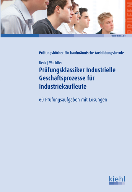 Prüfungsklassiker Industrielle Geschäftsprozesse für Industriekaufleute - Karsten Beck, Michael Wachtler