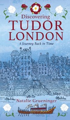 Discovering Tudor London - Natalie Grueninger