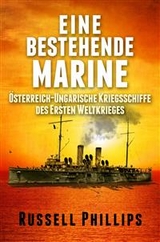 Eine Bestehende Marine: Österreich-Ungarische Kriegsschiffe Des Ersten Weltkrieges -  Russell Phillips