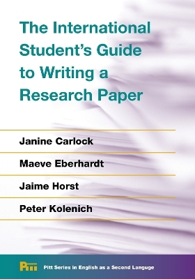 The International Student's Guide to Writing a Research Paper - Janine Carlock, Maeve Eberhardt, Jaime Horst, Peter Kolenich