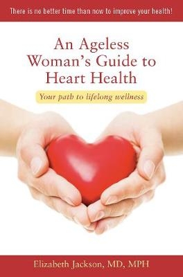 An Ageless Woman's Guide to Heart Health - Elizabeth Jackson