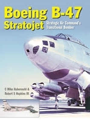 The Boeing B-47 Stratojet - Mike Habermehl, Robert Hopkins III