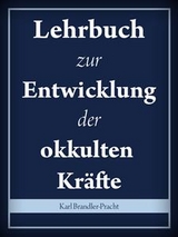 Lehrbuch zur Entwicklung der okkulten Kräfte - Karl Brandler-Pracht