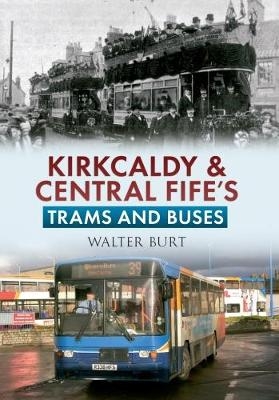 Kirkcaldy & Central Fife's Trams & Buses - Walter Burt