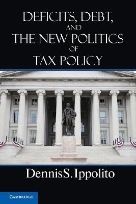 Deficits, Debt, and the New Politics of Tax Policy - Dennis S. Ippolito