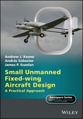 Small Unmanned Fixed-wing Aircraft Design - Andrew J. Keane, András Sóbester, James P. Scanlan