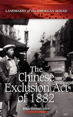 The Chinese Exclusion Act of 1882 - John Soennichsen