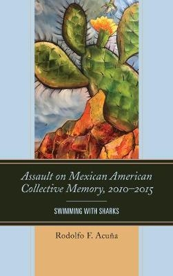 Assault on Mexican American Collective Memory, 2010–2015 - Rodolfo F. Acuña