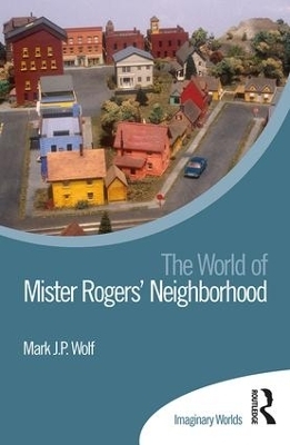 The World of Mister Rogers’ Neighborhood - Mark Wolf