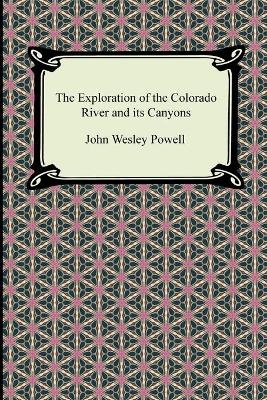 The Exploration of the Colorado River and its Canyons - John Wesley Powell