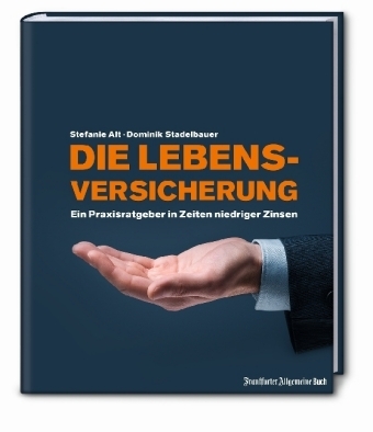 Die Lebensversicherung: Ein Praxisratgeber in Zeiten niedriger Zinsen - Stefanie Alt, Dominik Stadelbauer