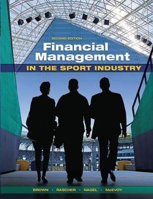 Financial Management in the Sport Industry - Matthew T Brown, Daniel Rascher, Mark S Nagel, Chad Mcevoy