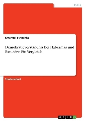 DemokratieverstÃ¤ndnis bei Habermas und RanciÃ¨re. Ein Vergleich - Emanuel Schminke