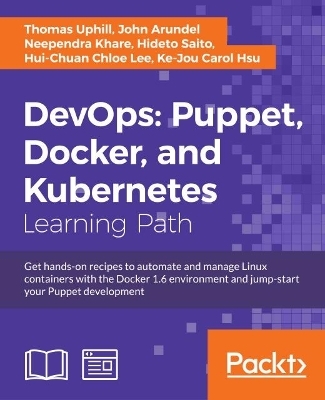 DevOps: Puppet, Docker, and Kubernetes - Thomas Uphill, John Arundel, Neependra Khare, Hideto Saito, Hui-Chuan Chloe Lee