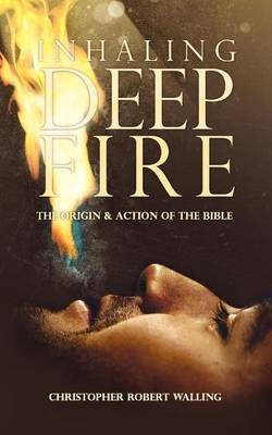 Inhaling Deep Fire - Christopher Robert Walling