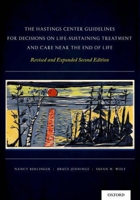 The Hastings Center Guidelines for Decisions on Life-Sustaining Treatment and Care Near the End of Life - Nancy Berlinger, Bruce Jennings, Susan M. Wolf