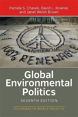 Global Environmental Politics, 8th Edition - David Downie, Janet Welsh Brown, Pamela Chasek