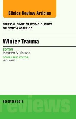 Winter Trauma, An Issue of Critical Care Nursing Clinics - Margaret Ecklund