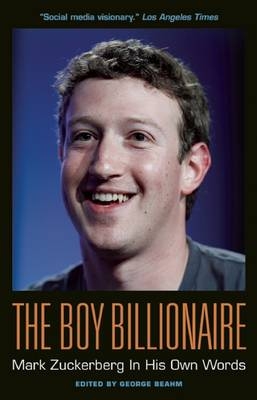 The Boy Billionaire: Mark Zuckerberg in His Own Words -  Beahm