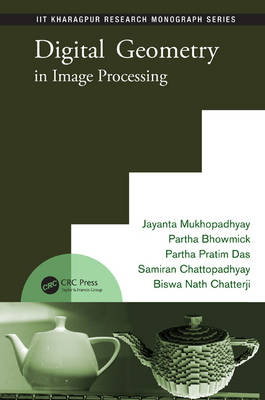 Digital Geometry in Image Processing - Jayanta Mukhopadhyay, Partha Pratim Das, Samiran Chattopadhyay, Partha Bhowmick, Biswa Nath Chatterji