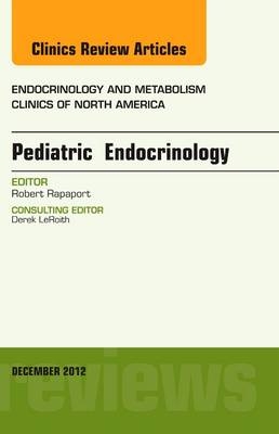 Pediatric Endocrinology, An Issue of Endocrinology and Metabolism Clinics - Robert Rapaport