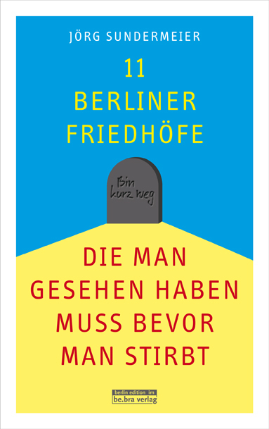 11 Berliner Friedhöfe, die man gesehen haben muss, bevor man stirbt - Jörg Sundermeier