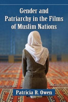 Gender and Patriarchy in the Films of Muslim Nations - Patricia R. Owen