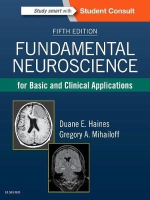 Fundamental Neuroscience for Basic and Clinical Applications - Duane E. Haines, Gregory A. Mihailoff